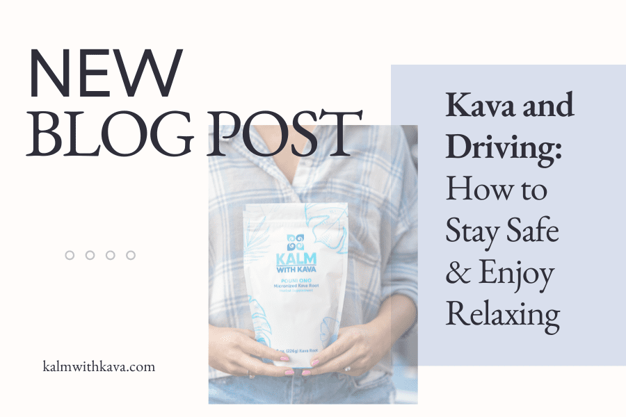 Kalm with Kava Kava and Driving How to Stay Safe & Enjoy Relaxing